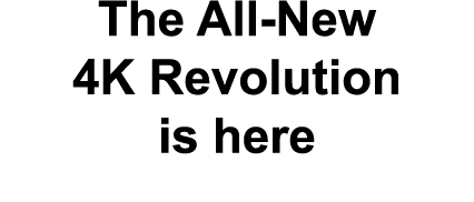 The All-New 4K Revolution is here