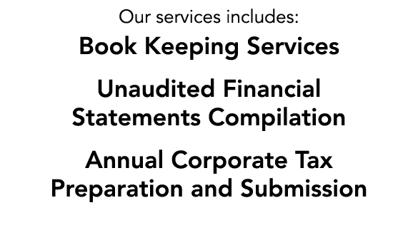Our services includes: Book Keeping Services Unaudited Financial Statements Compilation Annual Corporate Tax Preparat   