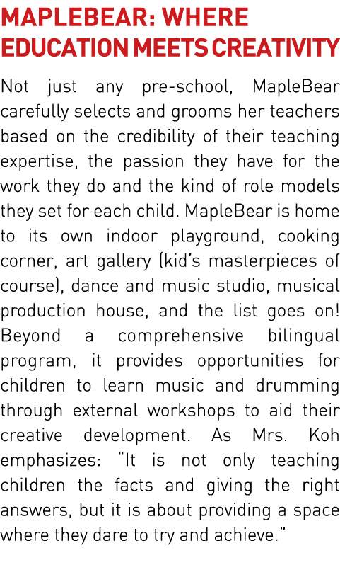 MAPLEBEAR: WHERE EDUCATION MEETS CREATIVITY Not just any pre-school, MapleBear carefully selects and grooms her teach   