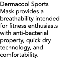 Dermacool Sports Mask provides a breathability intended for fitness enthusiasts with anti-bacterial property, quick d   