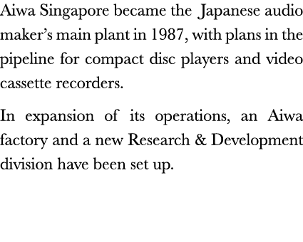 Aiwa Singapore became the Japanese audio maker s main plant in 1987, with plans in the pipeline for compact disc play   