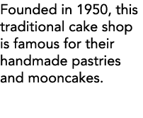 Founded in 1950, this traditional cake shop is famous for their handmade pastries and mooncakes  