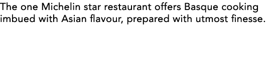 The one Michelin star restaurant offers Basque cooking imbued with Asian flavour, prepared with utmost finesse  