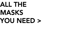 ALL THE MASKS YOU NEED  