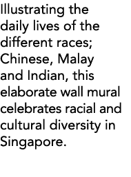 Illustrating the daily lives of the different races; Chinese, Malay and Indian, this elaborate wall mural celebrates    