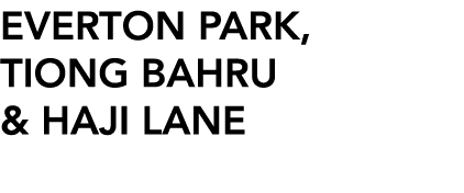 EVERTON PARK, TIONG BAHRU & HAJI LANE
