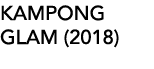 KAMPONG GLAM (2018)