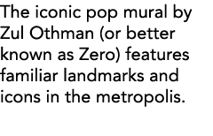 The iconic pop mural by Zul Othman (or better known as Zero) features familiar landmarks and icons in the metropolis  