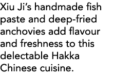 Xiu Ji s handmade fish paste and deep-fried anchovies add flavour and freshness to this delectable Hakka Chinese cuis   