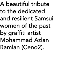 A beautiful tribute to the dedicated and resilient Samsui women of the past by graffiti artist Mohammad Azlan Ramlan    