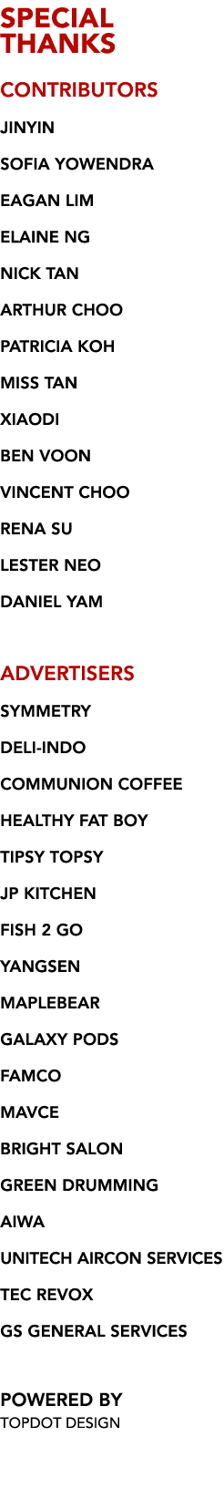 SPECIAL  THANKS CONTRIBUTORS JINYIN SOFIA YOWENDRA EAGAN LIM ELAINE NG NICK TAN ARTHUR CHOO PATRICIA KOH MISS TAN XIA   