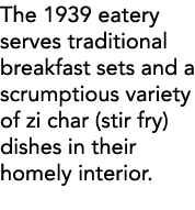 The 1939 eatery serves traditional breakfast sets and a scrumptious variety of zi char (stir fry) dishes in their hom   