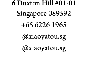 6 Duxton Hill #01-01 Singapore 089592 +65 6226 1965  xiaoyatou sg  xiaoyatou sg