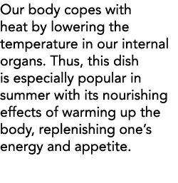 Our body copes with heat by lowering the temperature in our internal organs  Thus, this dish is especially popular in   