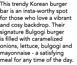 This trendy Korean burger bar is an insta-worthy spot for those who love a vibrant and cosy backdrop  Their signature   