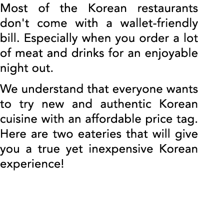 Most of the Korean restaurants don't come with a wallet-friendly bill  Especially when you order a lot of meat and dr   