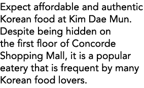 Expect affordable and authentic Korean food at Kim Dae Mun  Despite being hidden on the first floor of Concorde Shopp   