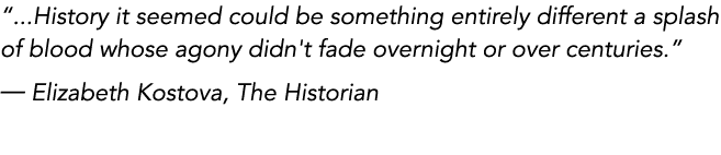     History it seemed could be something entirely different a splash of blood whose agony didn't fade overnight or ov   