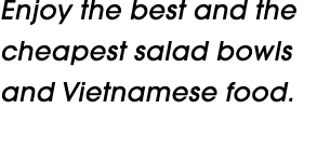 Enjoy the best and the cheapest salad bowls and Vietnamese food 