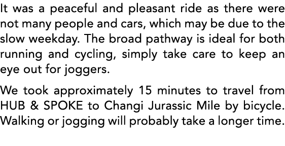 It was a peaceful and pleasant ride as there were not many people and cars, which may be due to the slow weekday  The   