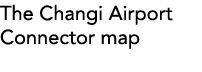 The Changi Airport Connector map 