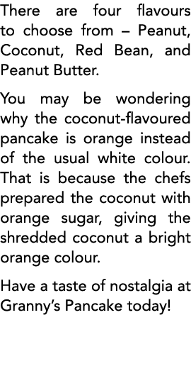 There are four flavours to choose from   Peanut, Coconut, Red Bean, and Peanut Butter  You may be wondering why the c   