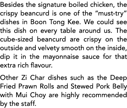 Besides the signature boiled chicken, the crispy beancurd is one of the  must-try  dishes in Boon Tong Kee  We could    