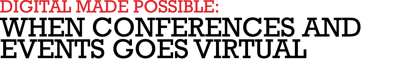 DIGITAL MADE POSSIBLE: WHEN CONFERENCES AND EVENTS GOES VIRTUAL