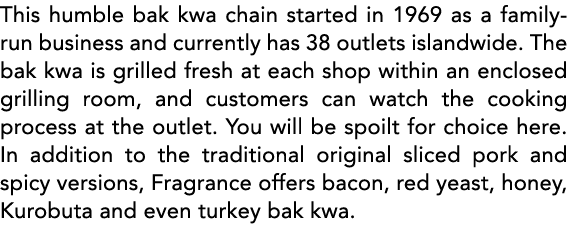 This humble bak kwa chain started in 1969 as a family-run business and currently has 38 outlets islandwide  The bak k   