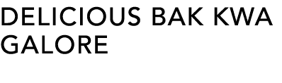 DELICIOUS BAK KWA GALORE