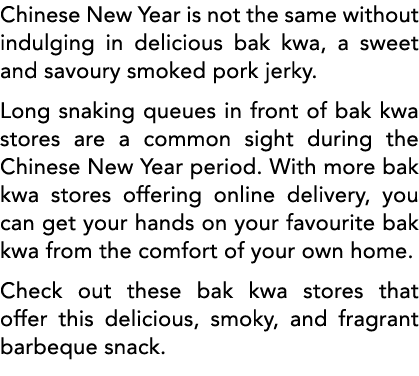 Chinese New Year is not the same without indulging in delicious bak kwa, a sweet and savoury smoked pork jerky  Long    