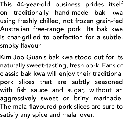 This 44-year-old business prides itself on traditionally hand-made bak kwa using freshly chilled, not frozen grain-fe   