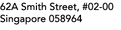 62A Smith Street, #02-00 Singapore 058964