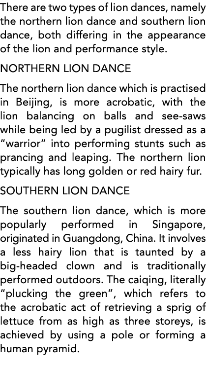 There are two types of lion dances, namely the northern lion dance and southern lion dance, both differing in the app   