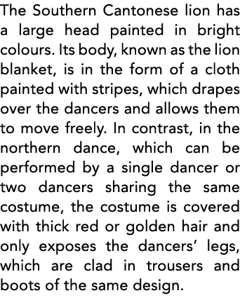 The Southern Cantonese lion has a large head painted in bright colours  Its body, known as the lion blanket, is in th   