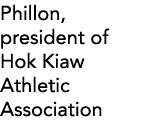 Phillon, president of Hok Kiaw Athletic Association