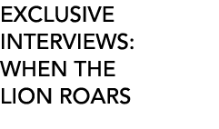 EXCLUSIVE INTERVIEWS: WHEN THE LION ROARS