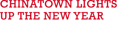 CHINATOWN LIGHTS UP THE NEW YEAR
