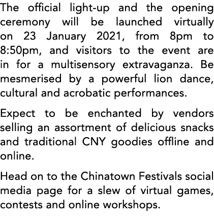 The official light-up and the opening ceremony will be launched virtually on 23 January 2021, from 8pm to 8:50pm, and   